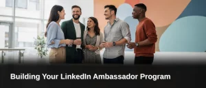 Why Do Employees Outperform Brand Pages, Building Your LinkedIn Ambassador Program